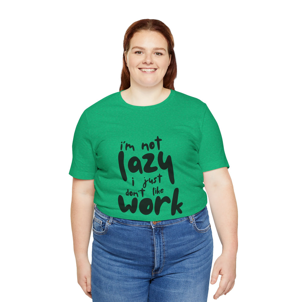 Funny Quote Unisex T-Shirt - 'I'm Not Lazy, I Just Don't Like Work' - Casual Gift, Motivation Tee, Humor Apparel, Relaxed Fit