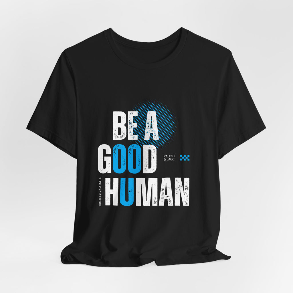 Be a Good Human Tee - Unisex Jersey Short Sleeve Shirt, Gift for Activists, Motivational Fashion, Everyday Wear, Eco-Friendly Statement Tee
