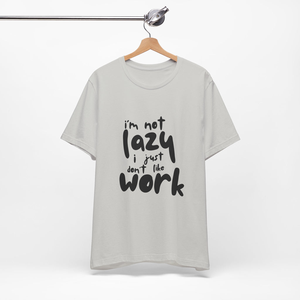 Funny Quote Unisex T-Shirt - 'I'm Not Lazy, I Just Don't Like Work' - Casual Gift, Motivation Tee, Humor Apparel, Relaxed Fit