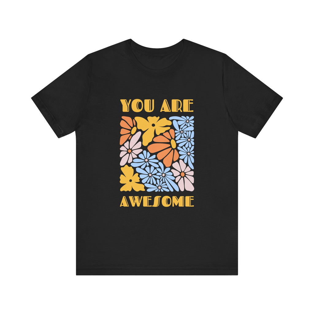 Positive Vibes Floral Tee: You Are Awesome, Unisex T-Shirt, Gift for Friends, Encouragement Shirt, Nature Lovers Tee, Everyday Comfort