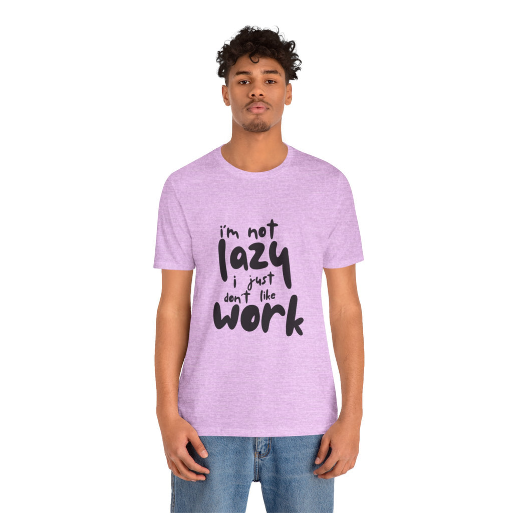 Funny Quote Unisex T-Shirt - 'I'm Not Lazy, I Just Don't Like Work' - Casual Gift, Motivation Tee, Humor Apparel, Relaxed Fit