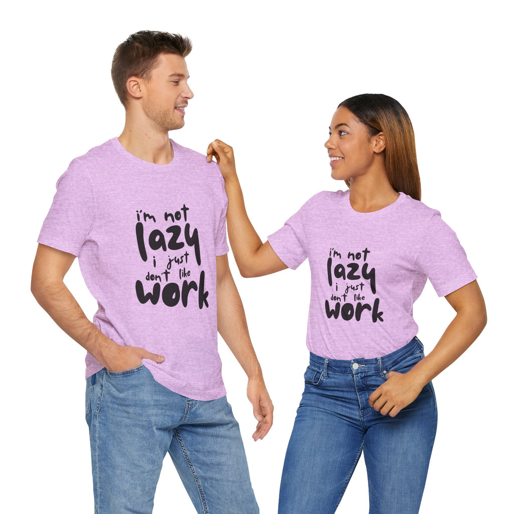 Funny Quote Unisex T-Shirt - 'I'm Not Lazy, I Just Don't Like Work' - Casual Gift, Motivation Tee, Humor Apparel, Relaxed Fit