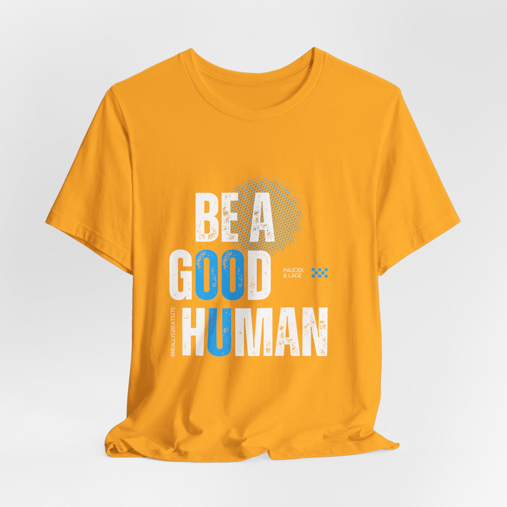 Be a Good Human Tee - Unisex Jersey Short Sleeve Shirt, Gift for Activists, Motivational Fashion, Everyday Wear, Eco-Friendly Statement Tee