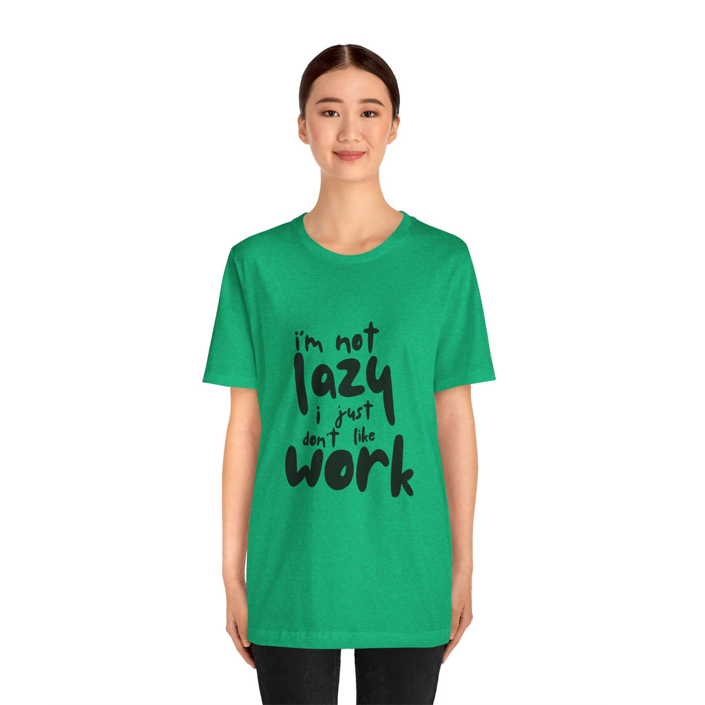 Funny Quote Unisex T-Shirt - 'I'm Not Lazy, I Just Don't Like Work' - Casual Gift, Motivation Tee, Humor Apparel, Relaxed Fit