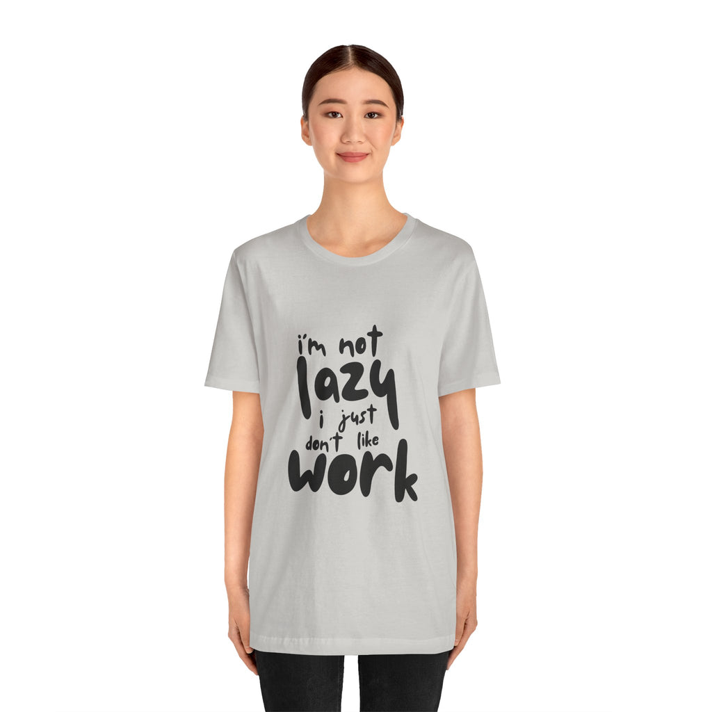 Funny Quote Unisex T-Shirt - 'I'm Not Lazy, I Just Don't Like Work' - Casual Gift, Motivation Tee, Humor Apparel, Relaxed Fit