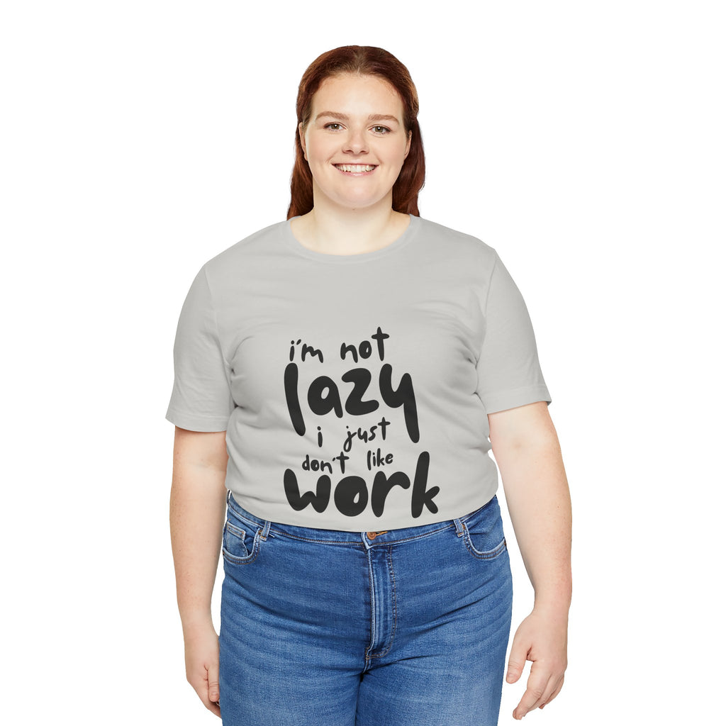 Funny Quote Unisex T-Shirt - 'I'm Not Lazy, I Just Don't Like Work' - Casual Gift, Motivation Tee, Humor Apparel, Relaxed Fit