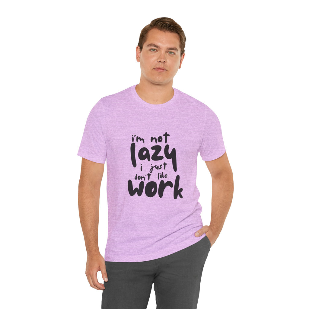 Funny Quote Unisex T-Shirt - 'I'm Not Lazy, I Just Don't Like Work' - Casual Gift, Motivation Tee, Humor Apparel, Relaxed Fit
