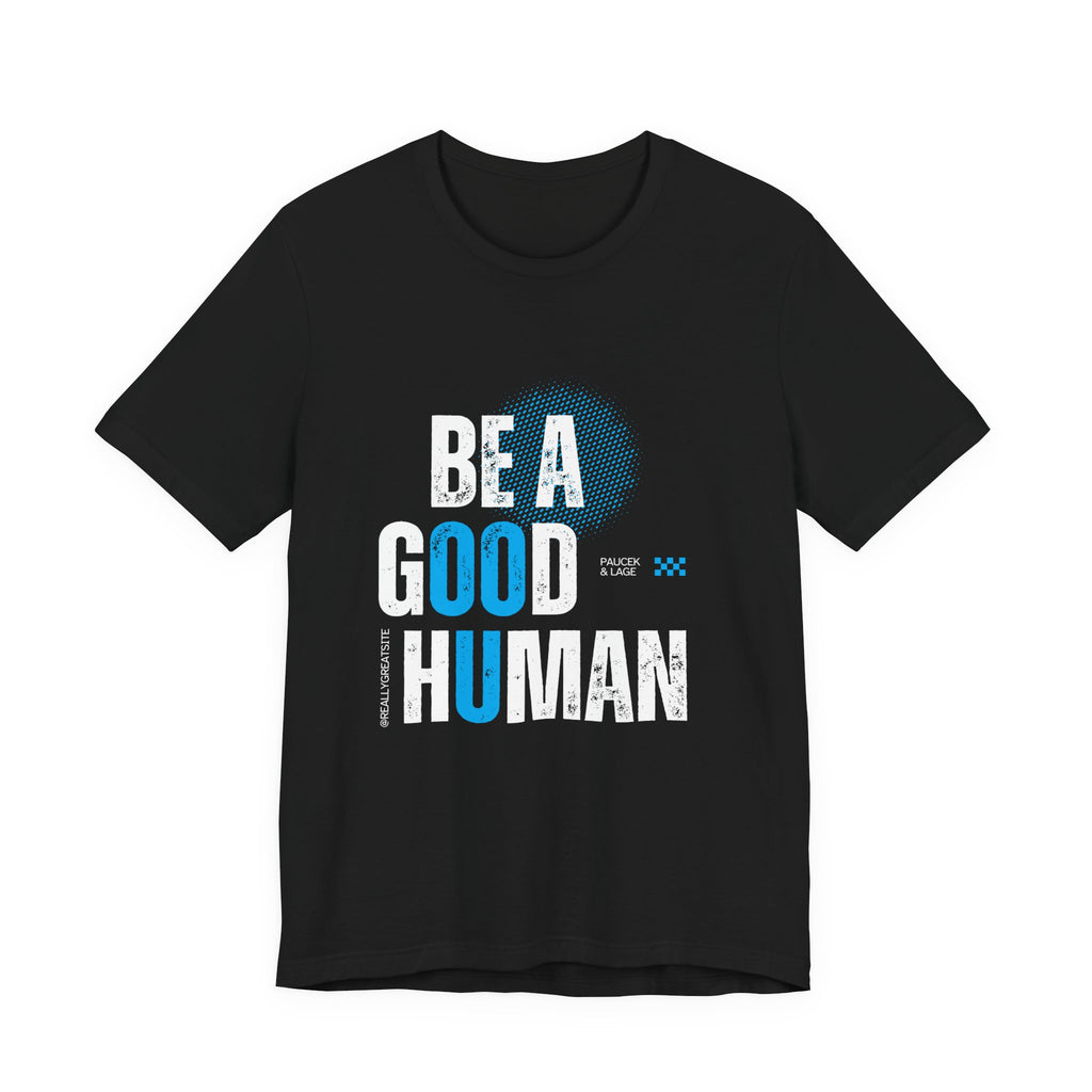 Be a Good Human Tee - Unisex Jersey Short Sleeve Shirt, Gift for Activists, Motivational Fashion, Everyday Wear, Eco-Friendly Statement Tee