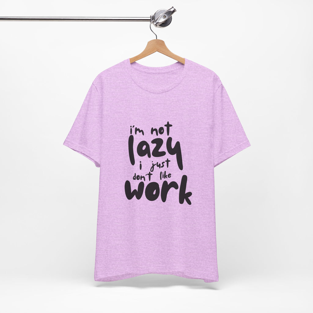 Funny Quote Unisex T-Shirt - 'I'm Not Lazy, I Just Don't Like Work' - Casual Gift, Motivation Tee, Humor Apparel, Relaxed Fit