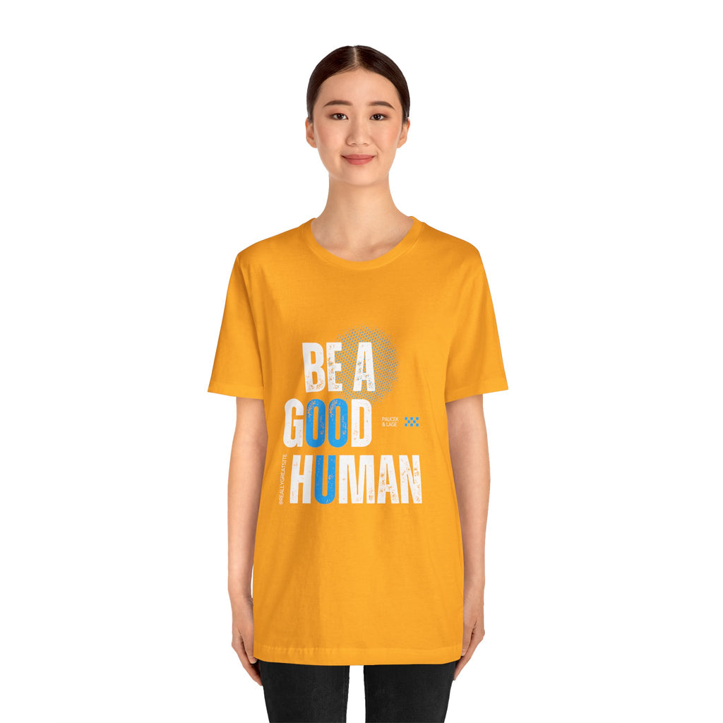 Be a Good Human Tee - Unisex Jersey Short Sleeve Shirt, Gift for Activists, Motivational Fashion, Everyday Wear, Eco-Friendly Statement Tee