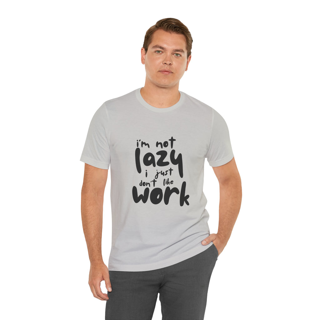 Funny Quote Unisex T-Shirt - 'I'm Not Lazy, I Just Don't Like Work' - Casual Gift, Motivation Tee, Humor Apparel, Relaxed Fit