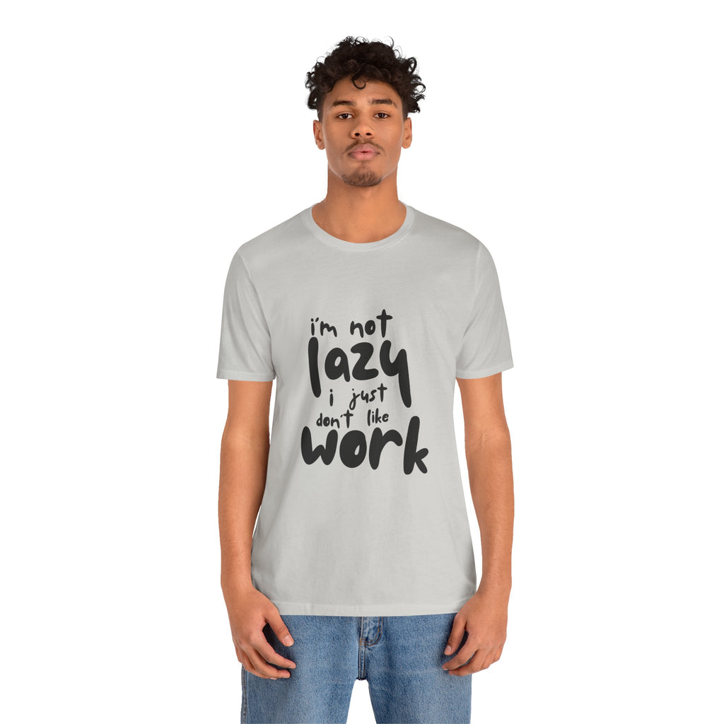 Funny Quote Unisex T-Shirt - 'I'm Not Lazy, I Just Don't Like Work' - Casual Gift, Motivation Tee, Humor Apparel, Relaxed Fit