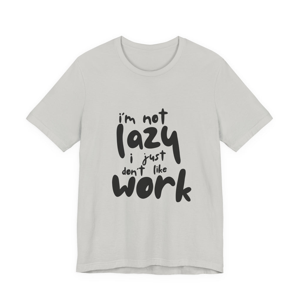 Funny Quote Unisex T-Shirt - 'I'm Not Lazy, I Just Don't Like Work' - Casual Gift, Motivation Tee, Humor Apparel, Relaxed Fit