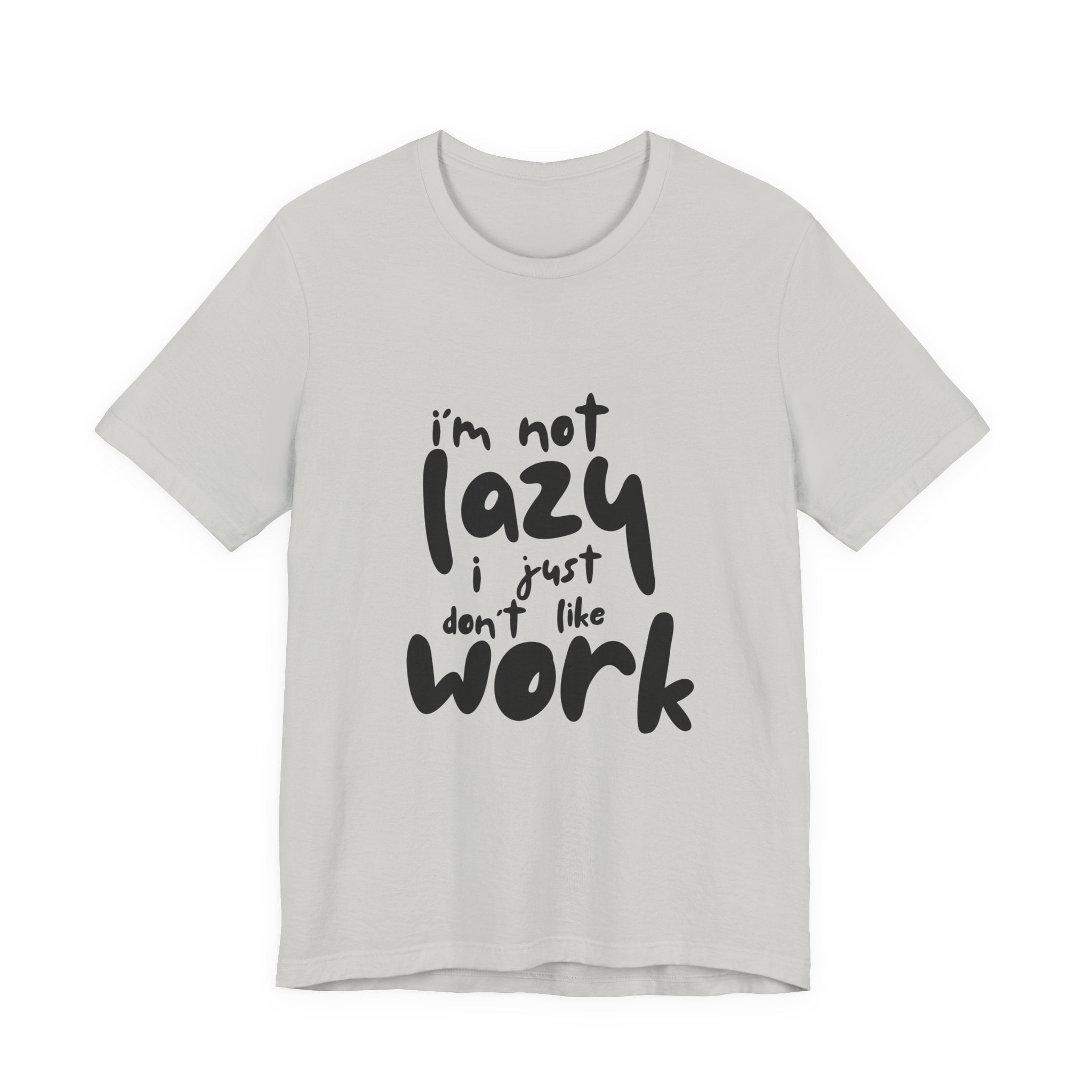 Funny Quote Unisex T-Shirt - 'I'm Not Lazy, I Just Don't Like Work' - Casual Gift, Motivation Tee, Humor Apparel, Relaxed Fit