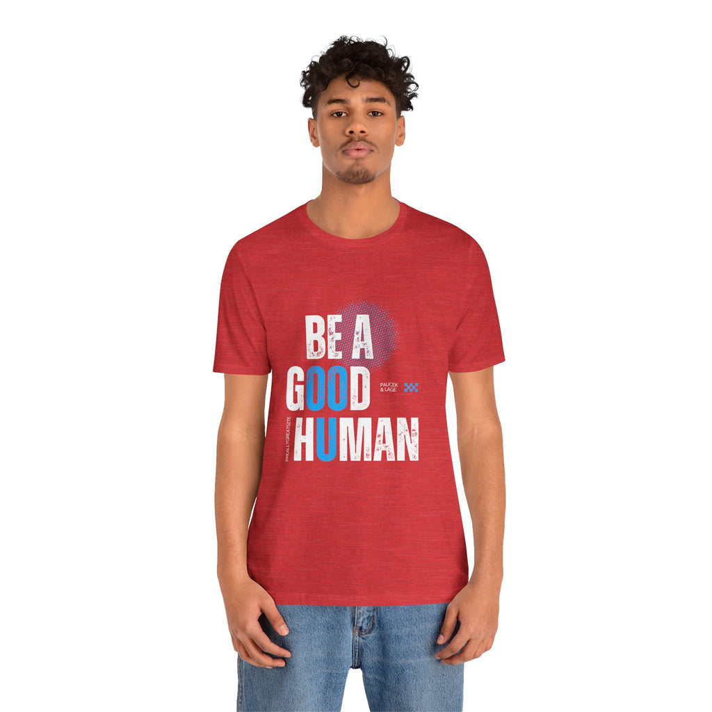 Be a Good Human Tee - Unisex Jersey Short Sleeve Shirt, Gift for Activists, Motivational Fashion, Everyday Wear, Eco-Friendly Statement Tee