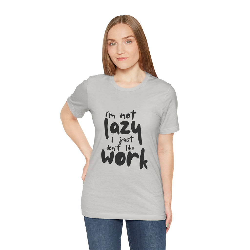 Funny Quote Unisex T-Shirt - 'I'm Not Lazy, I Just Don't Like Work' - Casual Gift, Motivation Tee, Humor Apparel, Relaxed Fit